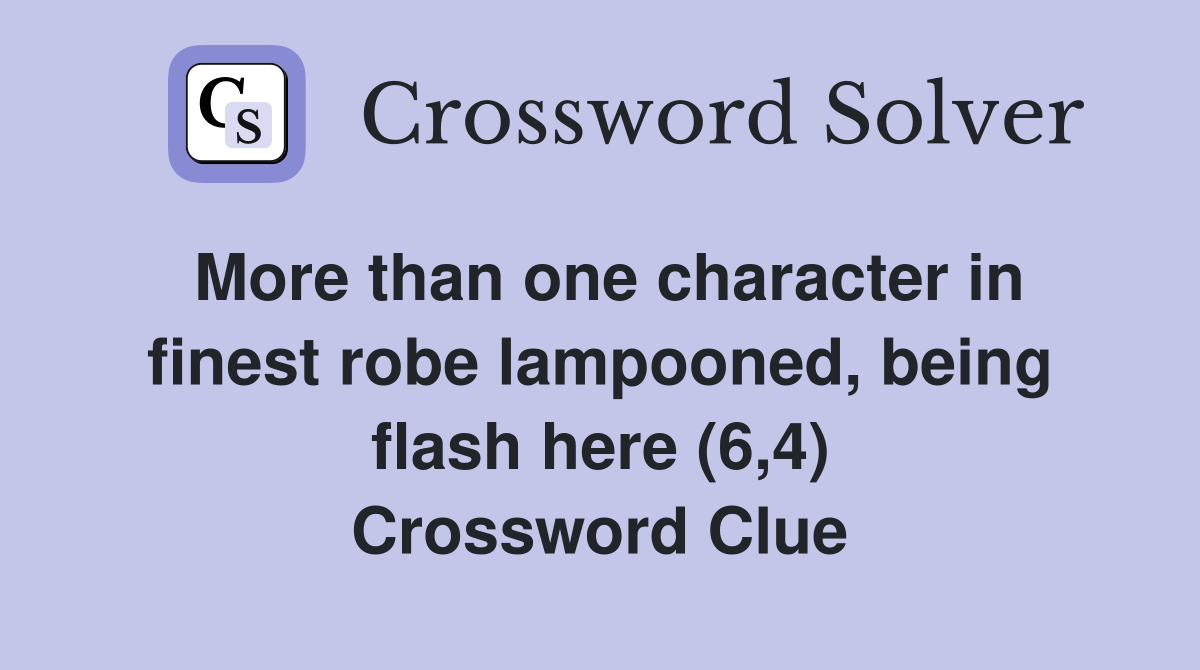 More than one character in finest robe lampooned, being flash here (6,4